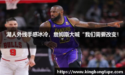 湖人外线手感冰冷,詹姆斯大喊“我们需要改变!”