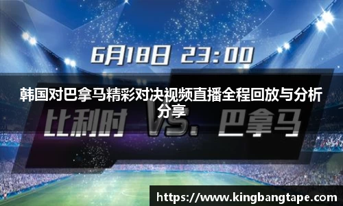 韩国对巴拿马精彩对决视频直播全程回放与分析分享