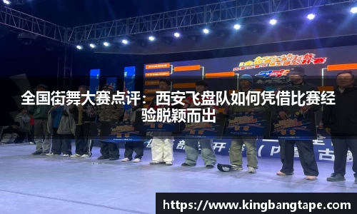 全国街舞大赛点评：西安飞盘队如何凭借比赛经验脱颖而出