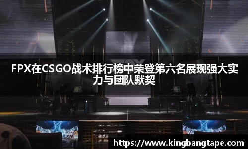 FPX在CSGO战术排行榜中荣登第六名展现强大实力与团队默契